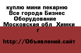 куплю мини-пекарню - Все города Бизнес » Оборудование   . Московская обл.,Химки г.